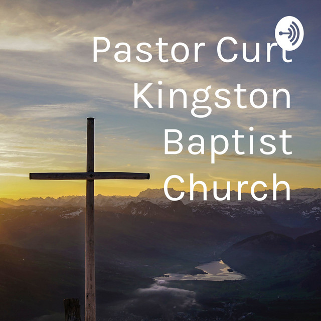 Pastor Curt Kingston Baptist Church Podcast on Spotify