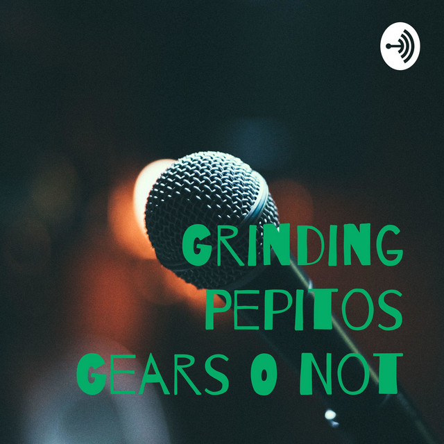 Grinding Pepitos Gears O Not Podcast on Spotify