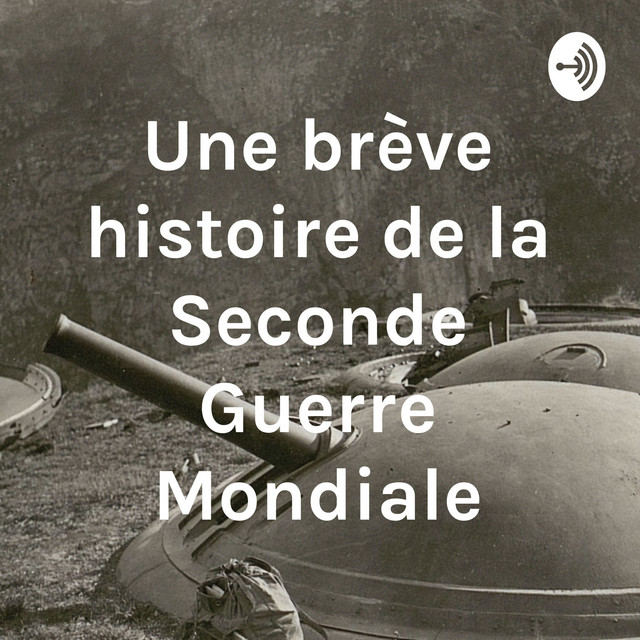 Une brève histoire de la Seconde Guerre Mondiale Podcast on Spotify