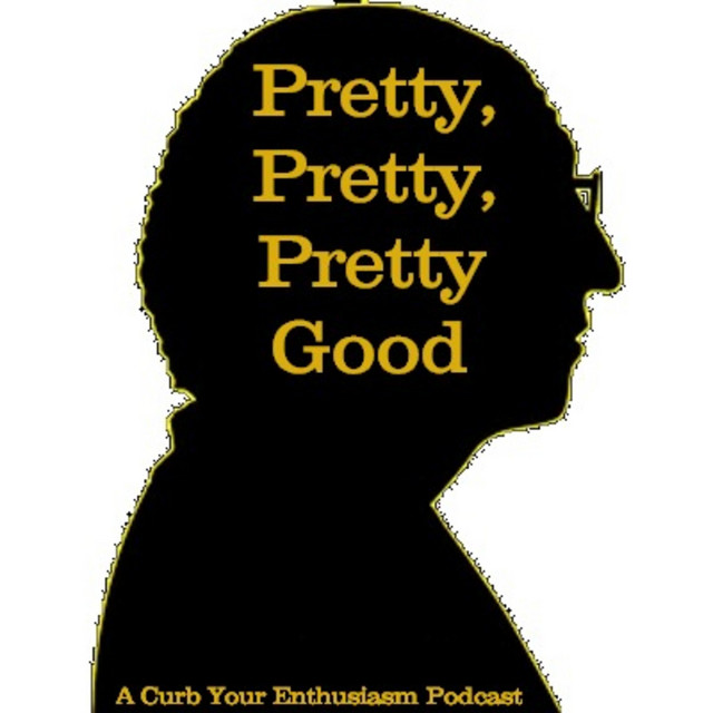 Pretty Pretty Pretty Good A Curb Your Enthusiasm Podcast Podcast on