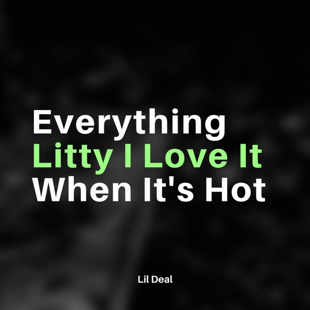 Everything Litty I Love It When Its Hot by Lil Deal on Spotify