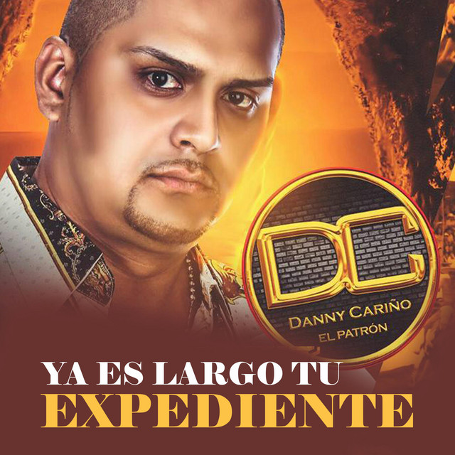 Ya Es Largo Tu Expediente Single by Danny Cariño El Patron Spotify
