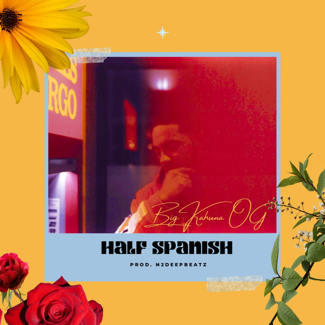 Half Spanish Single by Big Kahuna Og Spotify