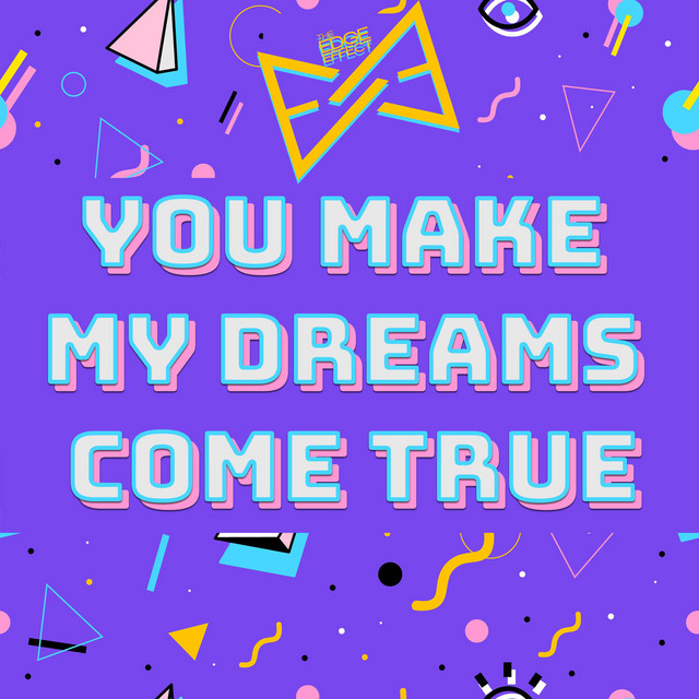 You Make My Dreams Come True Single by The Edge Effect Spotify