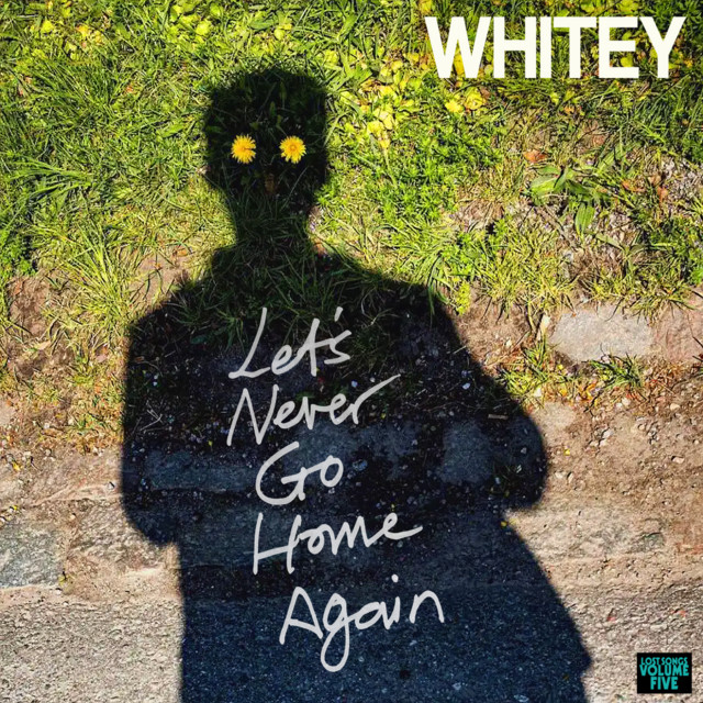 LOST SONGS, Vol. 5 LET'S NEVER GO HOME AGAIN Album by Whitey Spotify