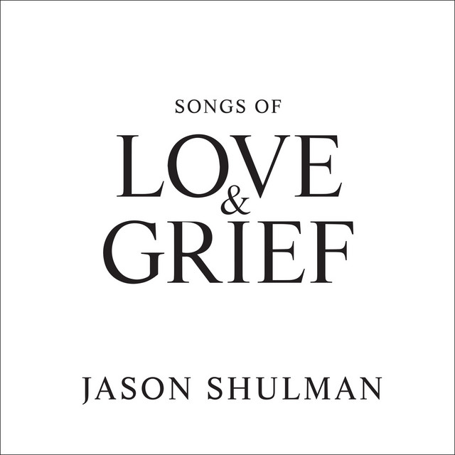 Songs of Love and Grief Album by Jason Shulman Spotify