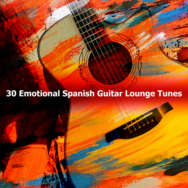 30 Emotional Spanish Guitar Lounge Tunes Album by Spanish Guitar