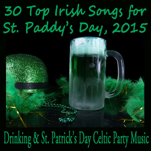 30 Top Irish Songs for St. Paddy's Day, 2015 Drinking & St. Patrick's Day Celtic Party Music