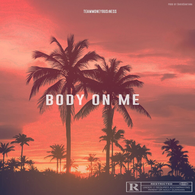 Body on Me Single by TeamMoneyBusiness Spotify