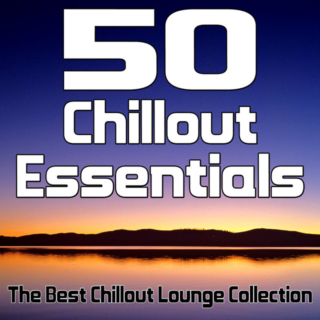 50 Chillout Essentials The Best Chillout Lounge Collection