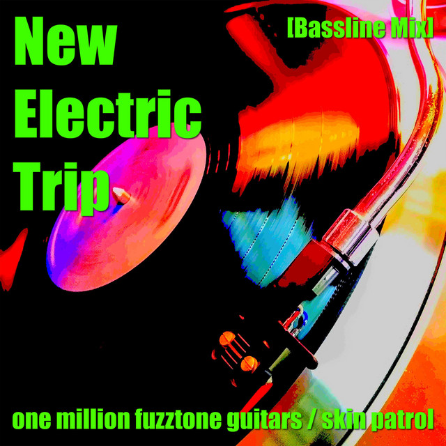 New Electric Trip (Bassline Mix) song and lyrics by One Million Fuzztone Guitars, Skin Patrol