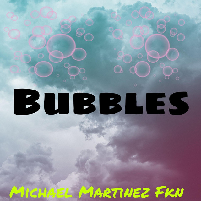 Bubbles song and lyrics by Michael Martinez fkn Spotify