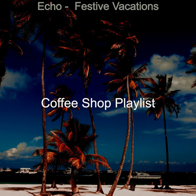 Echo Festive Vacations Album by Coffee Shop Playlist Spotify
