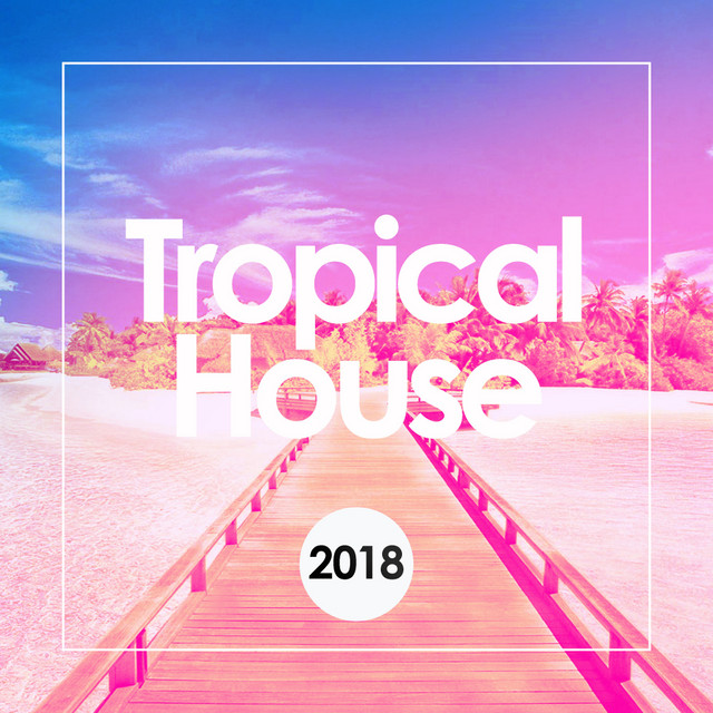 Tropical House 2018 Album by Tropical House Spotify