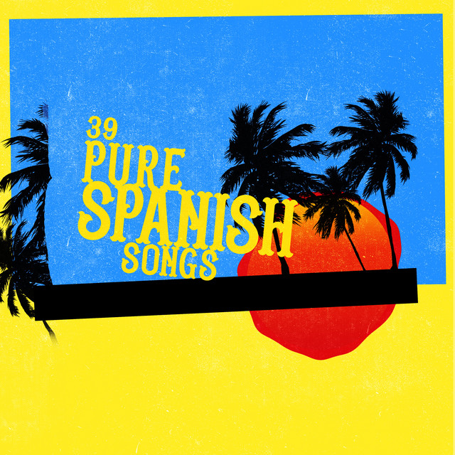 39Pure Spanish Songs Album by Spanish Latino Rumba Sound Spotify