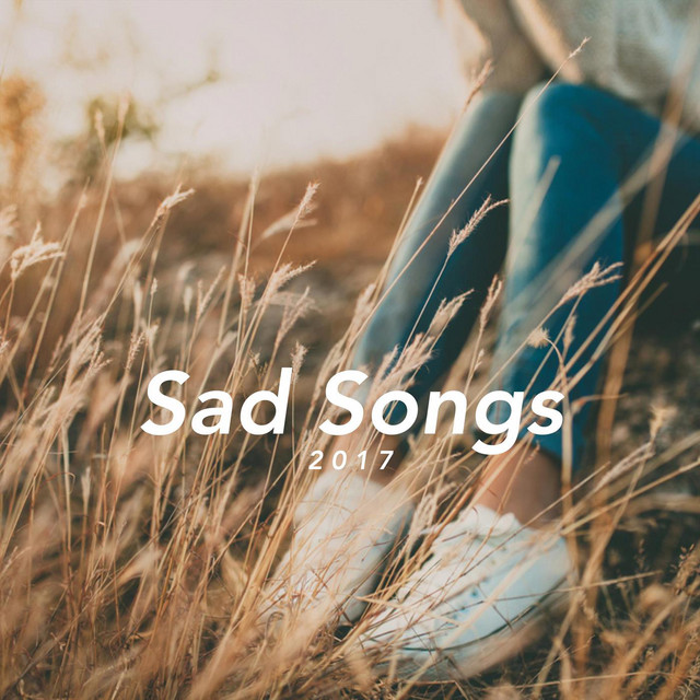 Sad Songs 2017 Compilation by Various Artists Spotify