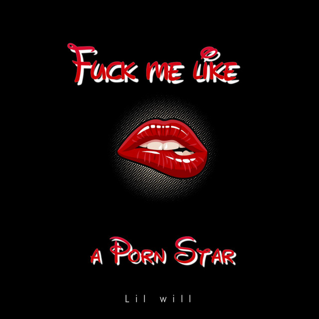 Fuck Me Like a Porn Star - Single by Lil Will | Spotify