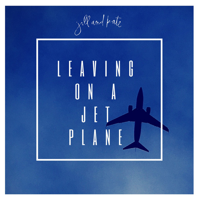Leaving On A Jet Plane - Single By Jill And Kate | Spotify
