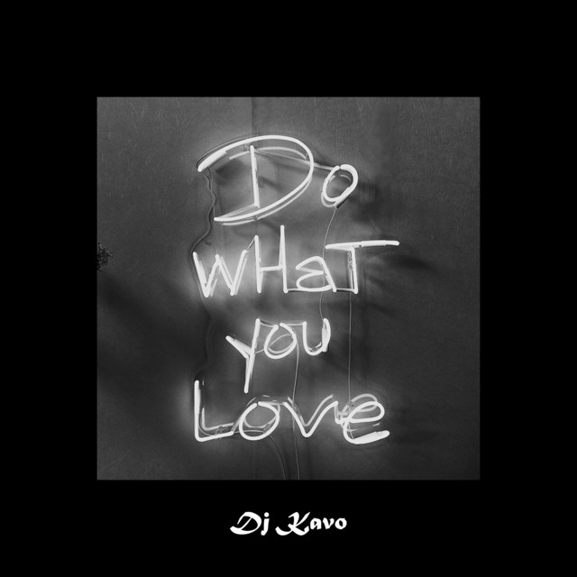Do What You Love Single by Dj Kavo Spotify