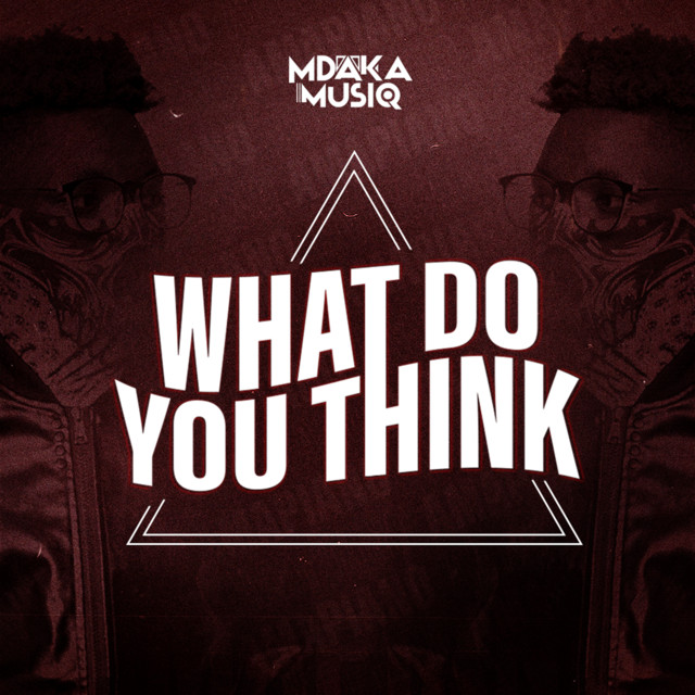What Do You Think Album by Mdaka MusiQ Spotify