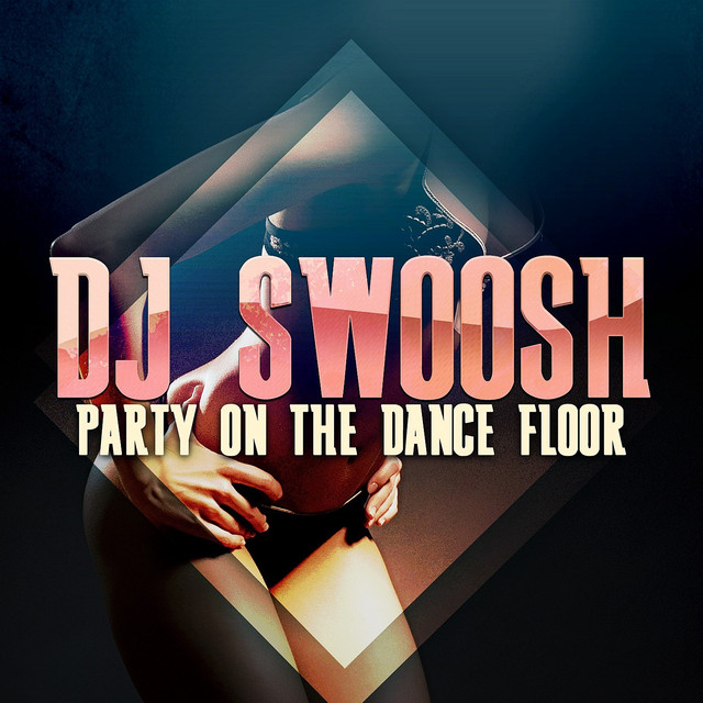 Party On The Dance Floor Single by DJ Swoosh Spotify