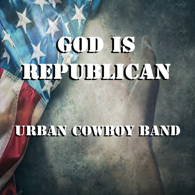 God Is Republican song and lyrics by Urban Cowboy Band Spotify