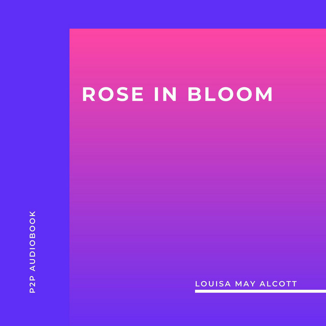 Rose in Bloom (Unabridged) Audiobook by Louisa May Alcott Spotify