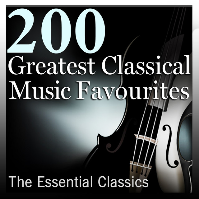 200 Greatest Classical Music Favourites The Essential Classics