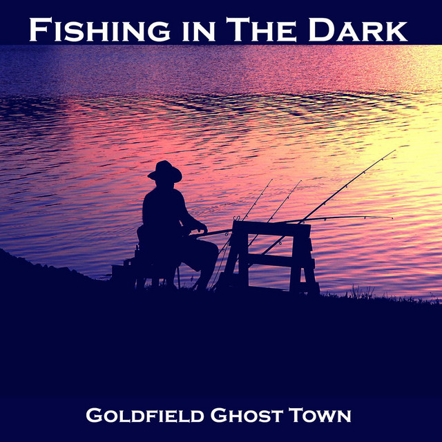 Fishing in the Dark song by Goldfield Ghost Town Spotify