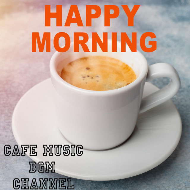HAPPY MORNING Relaxing Cafe Music Album by Cafe Music BGM channel