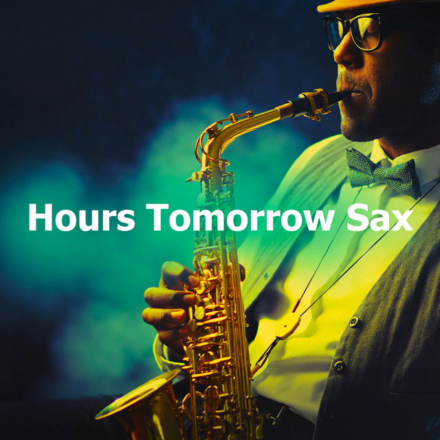 Hours Tomorrow Sax Album by Jazz Sax Lounge Collection Spotify