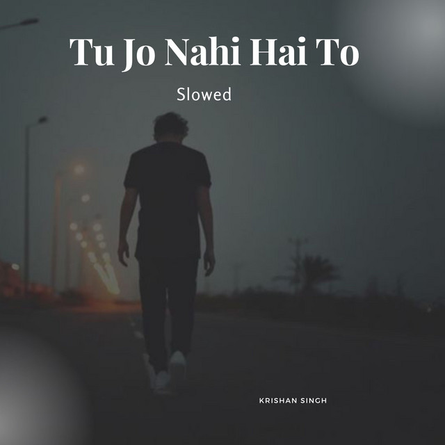 Tu Jo Nahi Hai To (Slowed Reverb) Single by Krishan Singh Spotify