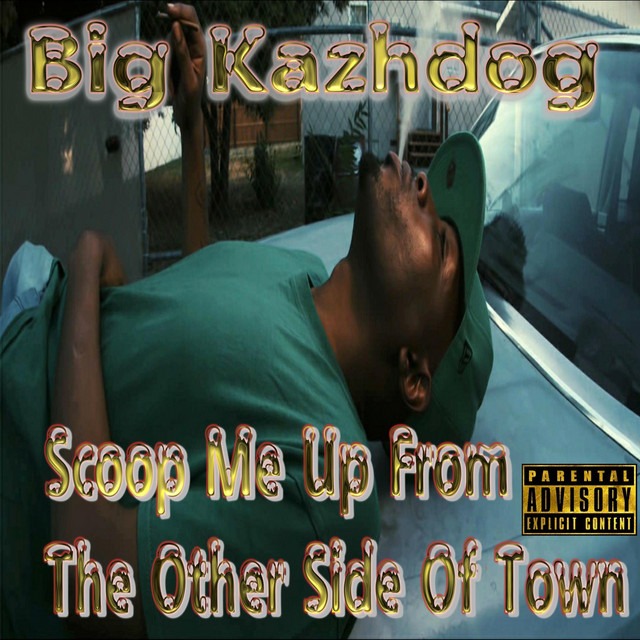 Scoop Me up from the Other Side of Town Single by Big Kazhdog Spotify