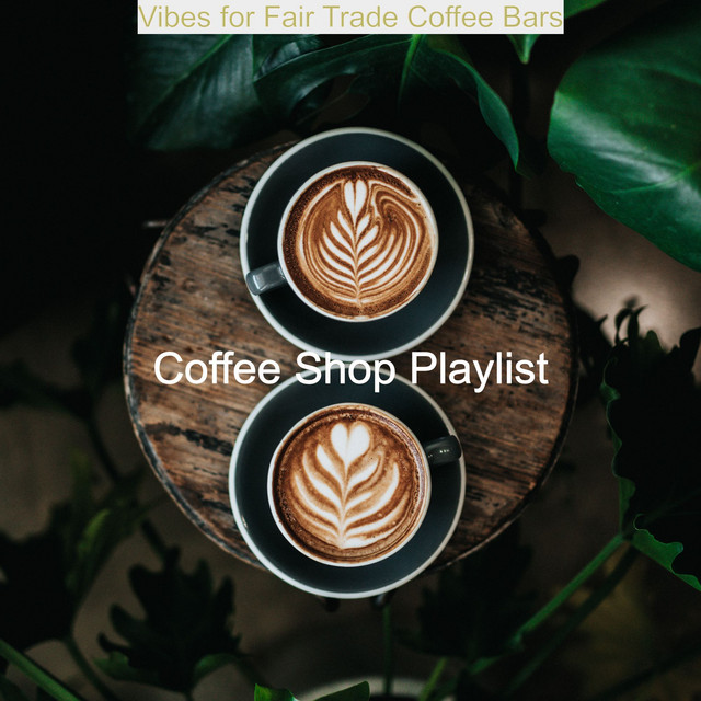 Vibes for Fair Trade Coffee Bars Album by Coffee Shop Playlist Spotify