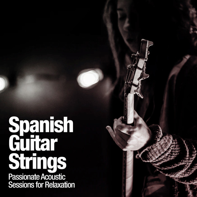 Spanish Guitar Strings Passionate Acoustic Sessions for Relaxation