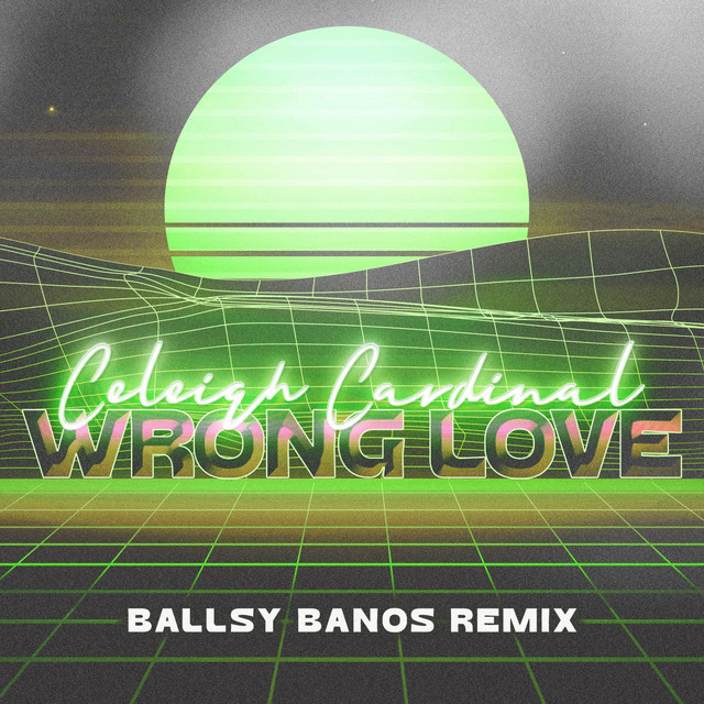Wrong Love (Ballsy Banos Remix) Single by Celeigh Cardinal Spotify