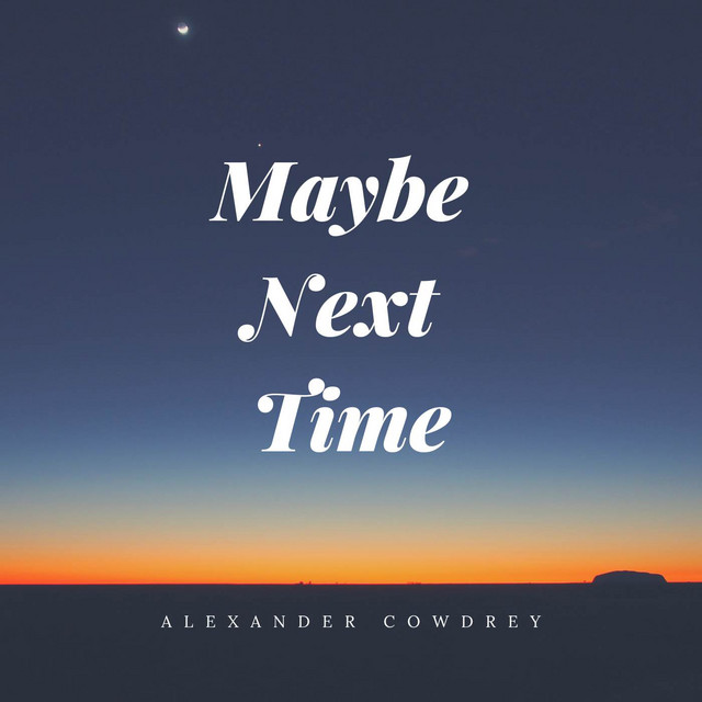 Maybe Next Time song and lyrics by Alexander Cowdrey Spotify