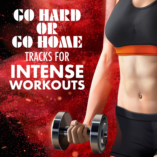 Go Hard or Go Home Tracks for Intense Workouts Album by Workout
