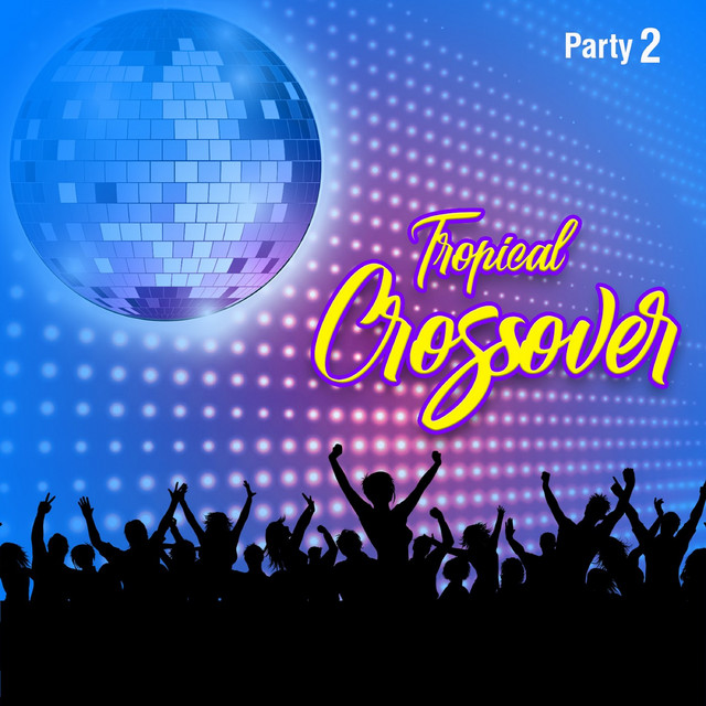 Tropical Crossover Party, Vol. 2 Compilation by Various Artists Spotify