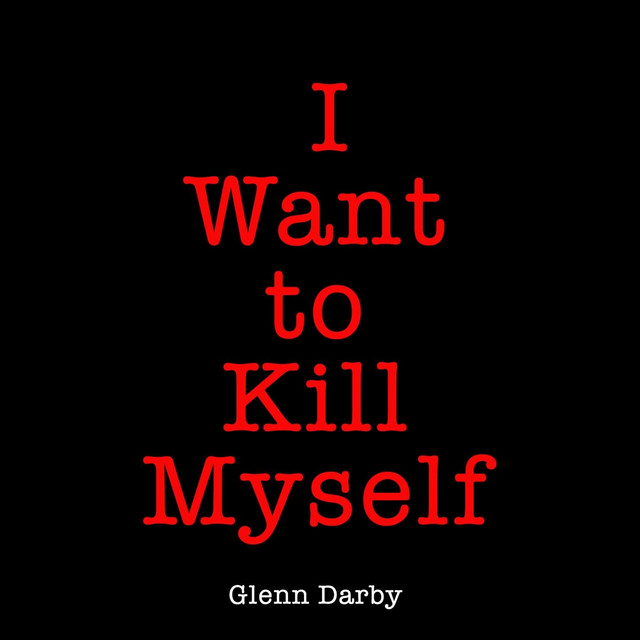 I Want to Kill Myself Single by Glenn Darby Spotify