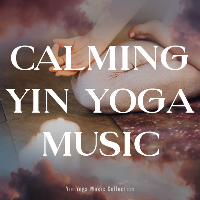 Calming Yin Yoga Music Album by Yin Yoga Music Collection Spotify