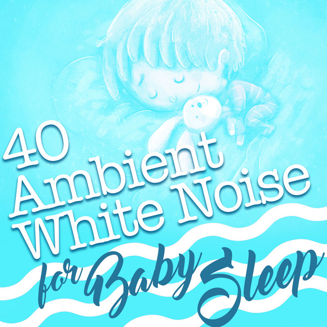 40 Ambient White Noise for Baby Sleep Album by White Noise Babies
