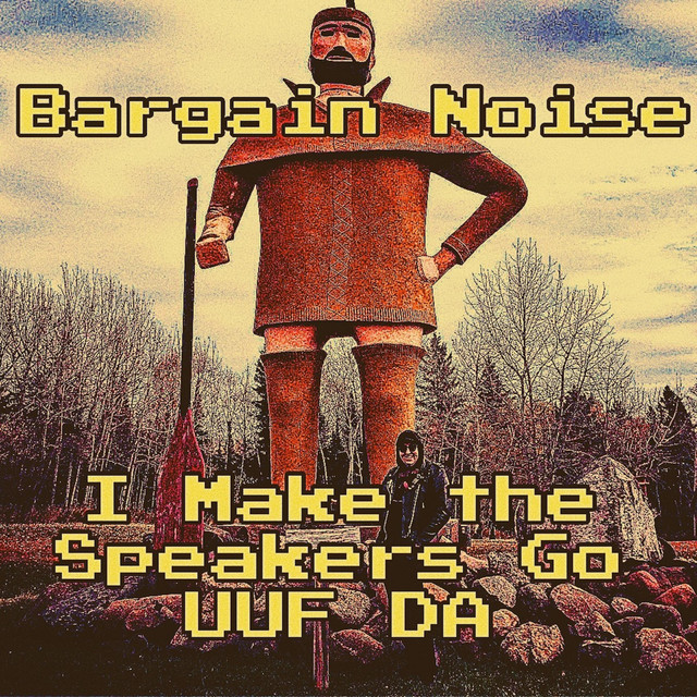 I Make the Speakers Go UUF DA Single by Bargain Noise Spotify