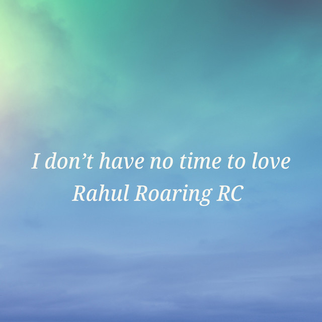 I Don't Have No Time to Love Single by Rahul Roaring RC Spotify