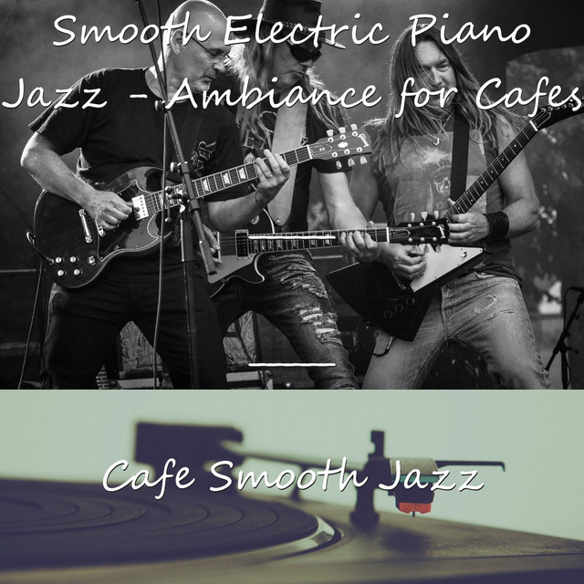 Smooth Electric Piano Jazz Ambiance for Cafes Album by Cafe Smooth Jazz Spotify