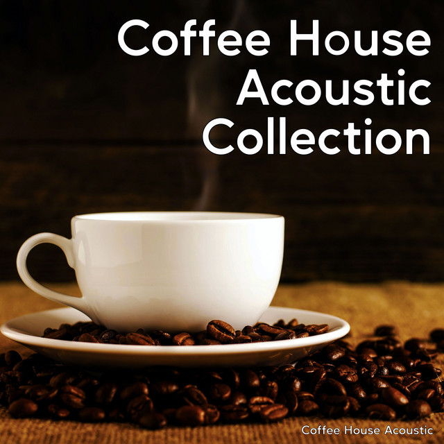 Coffee House Acoustic Collection Album by Coffee House Acoustic Spotify