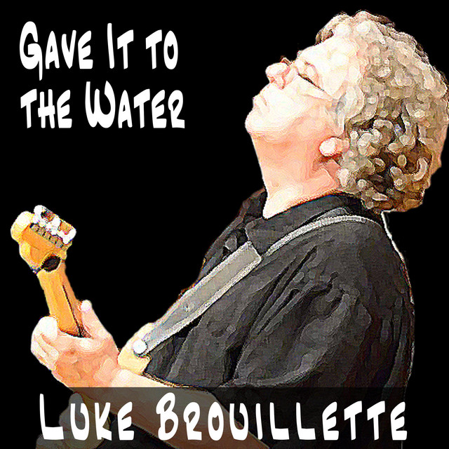 Gave It to the Water Single by Luke Brouillette Spotify