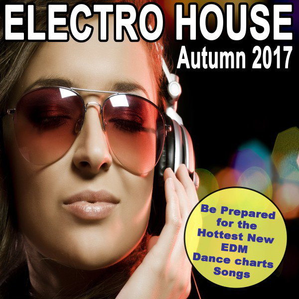 Electro House Autumn 2017 (Be Prepared for the Hottest New EDM Dance