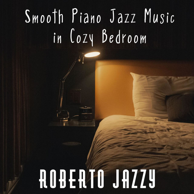 Smooth Piano Jazz Music in Cozy Bedroom Album by Roberto Jazzy Spotify
