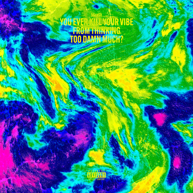 YOU EVER KILL YOUR VIBE FROM THINKING TOO DAMN MUCH? Single by 56cah